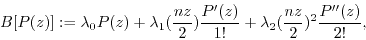 \begin{displaymath}B[P(z)]:=\lambda_0 P(z)+\lambda_1 (\frac{nz}{2}) \frac{P'(z)}{1!}+\lambda_2 (\frac{nz}{2})^2 \frac{P''(z)}{2!},\end{displaymath}