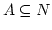 $A \subseteq N$
