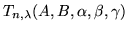 $
T_{n,\lambda }(A,B,\alpha ,\beta ,\gamma )$