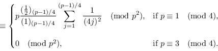 \begin{align*}\quad\equiv
\begin{cases}\displaystyle p\frac{(\frac{1}{2})_{(p-1)...
...$,}\\ [20pt]
0\pmod{p^2}, &\text{if $p\equiv 3\pmod 4$.}
\end{cases}\end{align*}